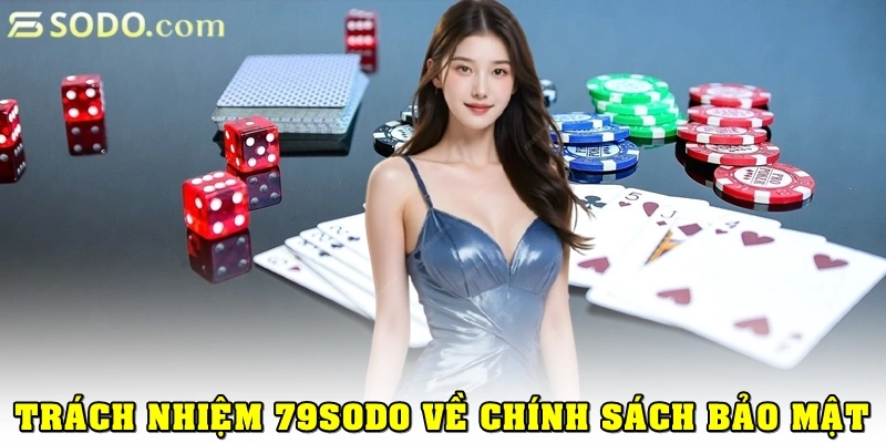 Chính Sách Bảo Mật 3 Trách nhiệm của nhà cái 79sodo trong chính sách bảo mật